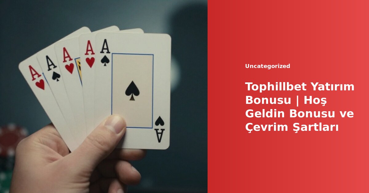 Tophillbet yatırım bonusu ve hoş geldin bonusu çevrim şartları